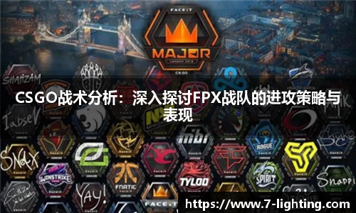 CSGO战术分析：深入探讨FPX战队的进攻策略与表现
