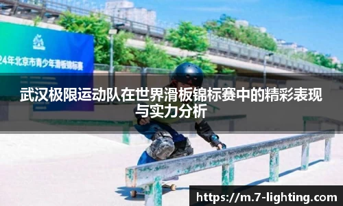 武汉极限运动队在世界滑板锦标赛中的精彩表现与实力分析