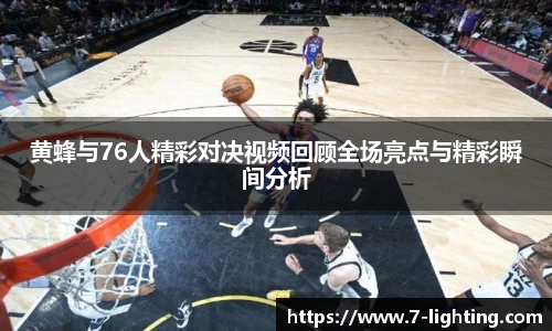 黄蜂与76人精彩对决视频回顾全场亮点与精彩瞬间分析