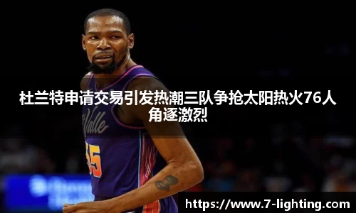 杜兰特申请交易引发热潮三队争抢太阳热火76人角逐激烈