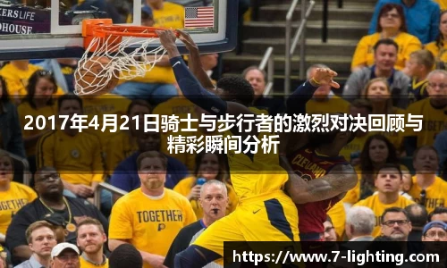 2017年4月21日骑士与步行者的激烈对决回顾与精彩瞬间分析